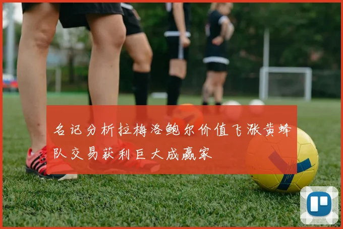 名记分析拉梅洛鲍尔价值飞涨黄蜂队交易获利巨大成赢家