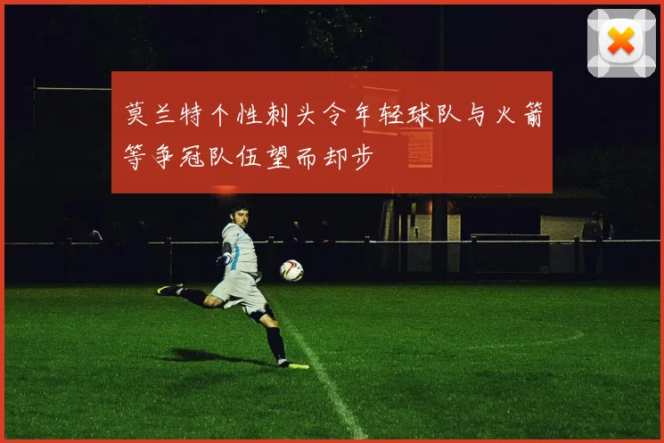 莫兰特个性刺头令年轻球队与火箭等争冠队伍望而却步