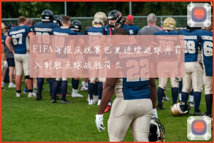 FIFA海报庆祝赛巴里连续进球并罚入制胜点球战胜荷兰