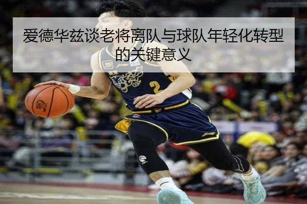 爱德华兹谈老将离队与球队年轻化转型的关键意义（bet365）